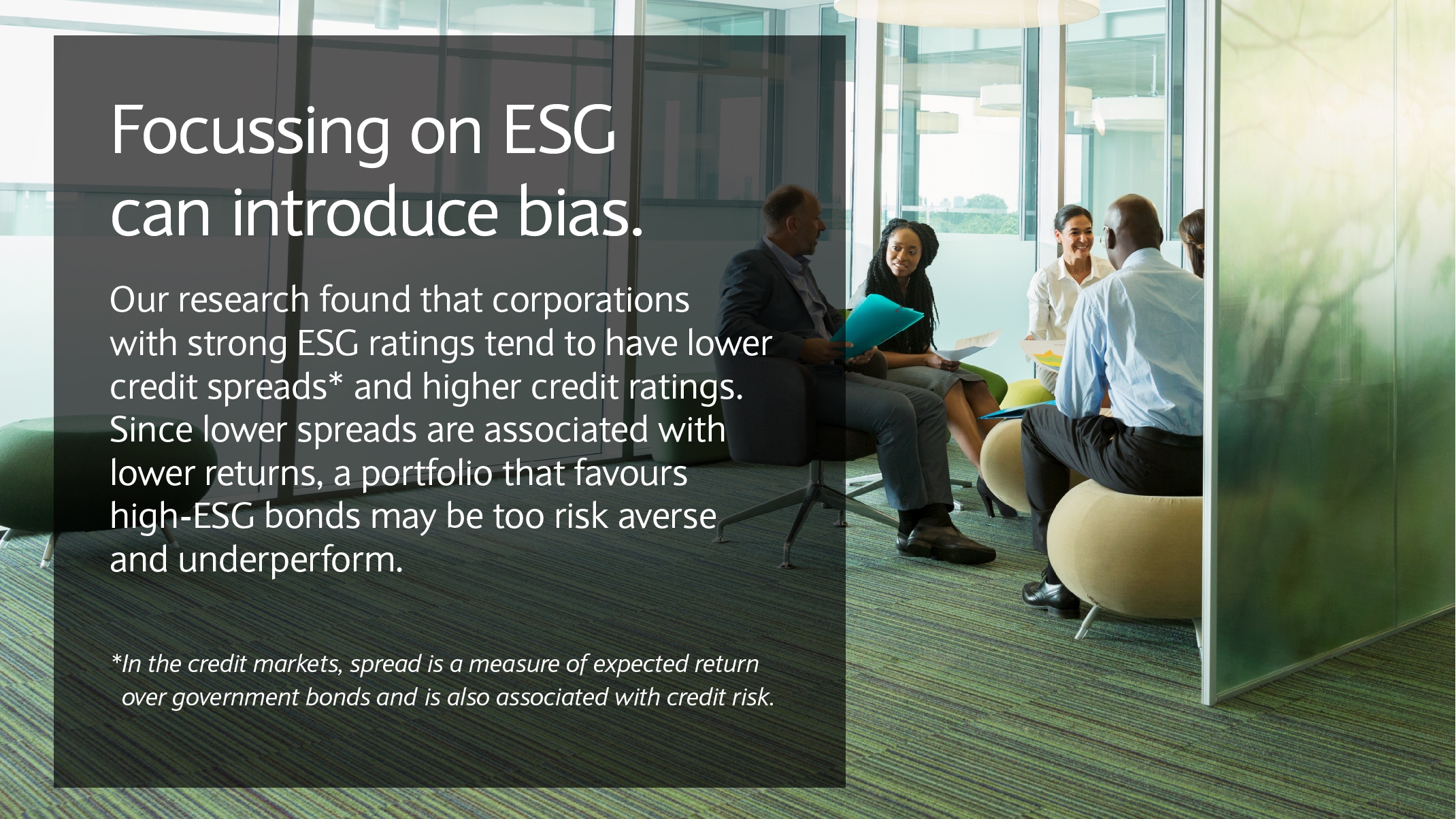 Focussing on ESG can introduce bias. Corporations with strong ESG ratings tend to have lower credit spreads.